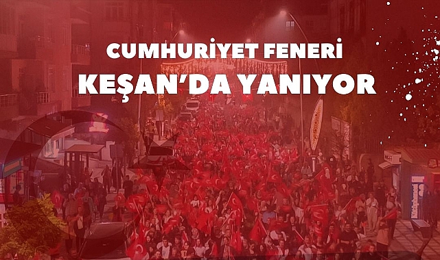 Cumhuriyet Bayramı’nda Keşan’da Unutulmaz Bir Fener Alayı ve Konser!